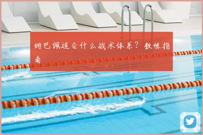 姆巴佩适合什么战术体系?教练指南